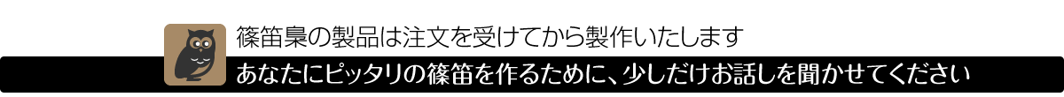 篠笛梟の製品は注文を受けてから製作いたします　あなたにピッタリの篠笛を作るために少しだけお話しを聞かせてください