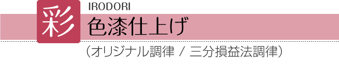 彩 IRODORI　色漆仕上げ （オリジナル調律/三分損益調律）
